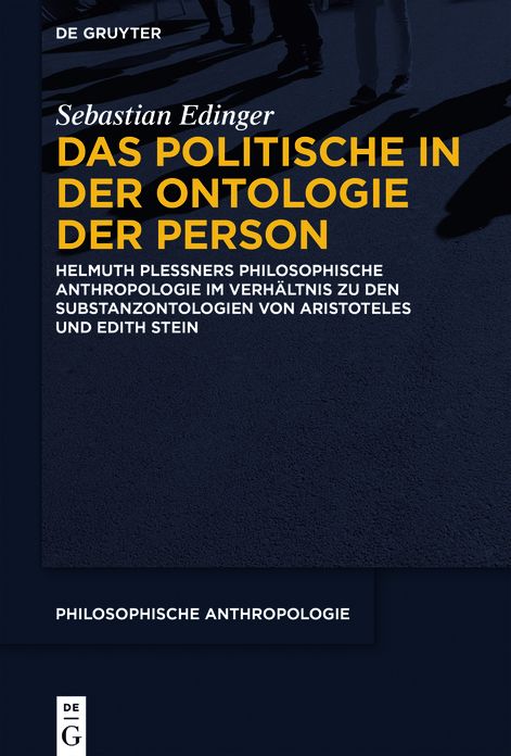 Das Politische in der Ontologie der Person: Helmuth Plessners Philosophische Anthropologie im Verh#x000E4;ltnis zu den Substanzontologien von Aristoteles und Edith Stein