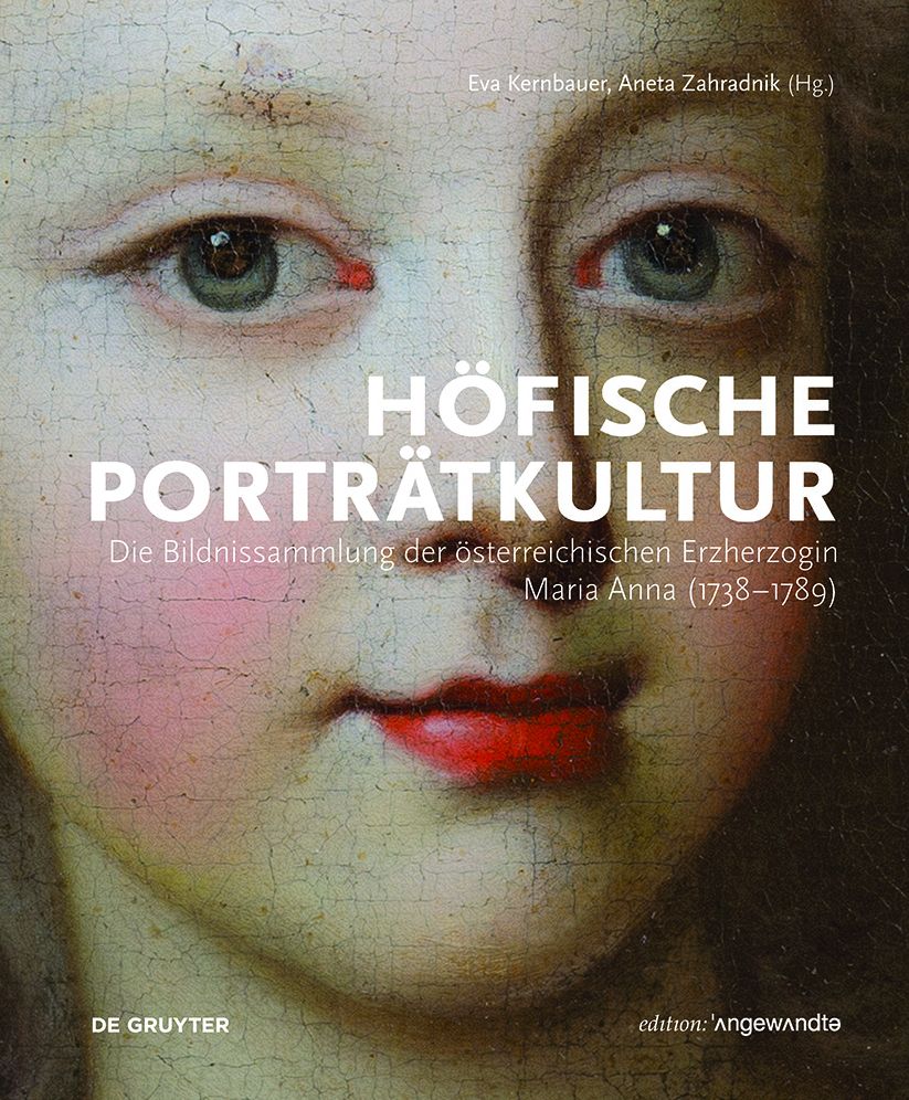 Hofische Portratkultur: Die Bildnissammlung der osterreichischen Erzherzogin Maria Anna (1738-1789)