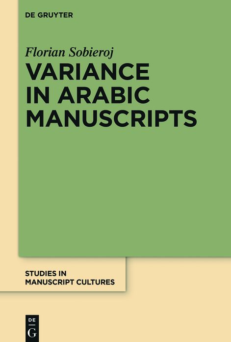 Variance in Arabic Manuscripts: Arabic Didactic Poems from the Eleventh to the Seventeenth Centuries - Analysis of Textual Variance and Its Control in the Manuscripts
