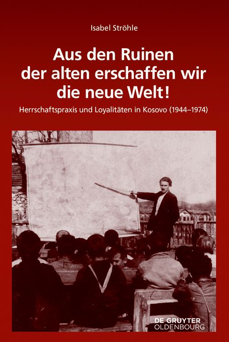 Aus den Ruinen der alten erschaffen wir die neue Welt!: Herrschaftspraxis und Loyalitaten in Kosovo (1944-1974)