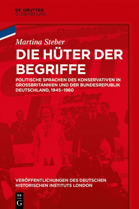 Die H#x000FC;ter der Begriffe: Politische Sprachen des Konservativen in Gro#x000DF;britannien und der Bundesrepublik Deutschland, 1945-1980