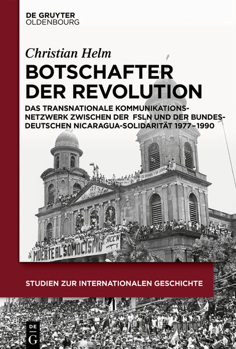 Botschafter der Revolution: Das transnationale Kommunikationsnetzwerk zwischen der Frente Sandinista de Liberacion Nacional und bundesdeutscher Solidaritatsbewegung 1977 - 1990