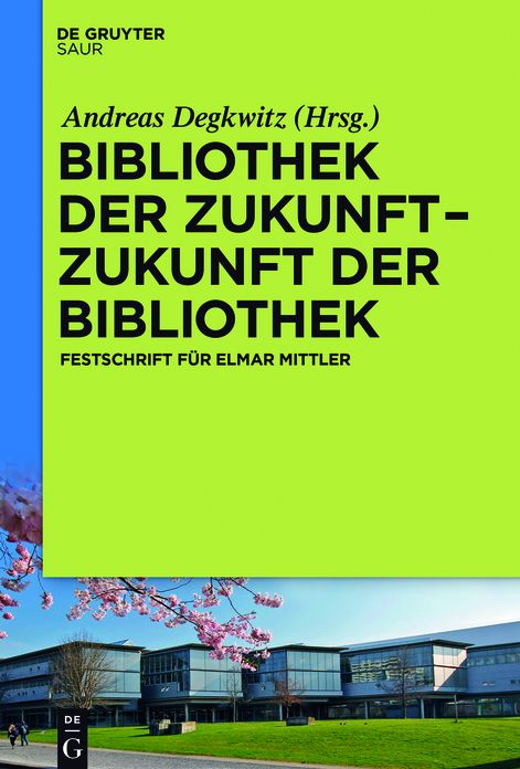 Bibliothek der Zukunft. Zukunft der Bibliothek: Festschrift f#x000FC;r Elmar Mittler
