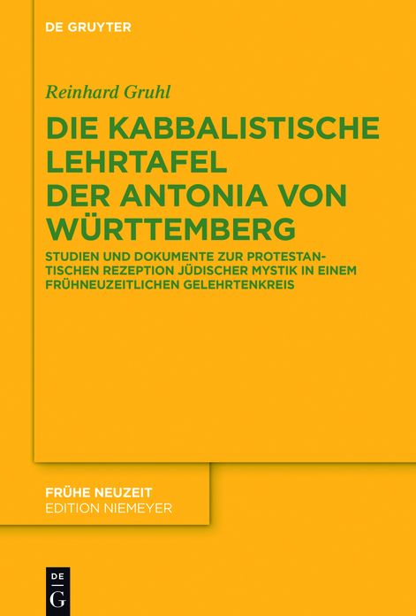 Die kabbalistische Lehrtafel der Antonia von Wurttemberg: Studien und Dokumente zur protestantischen Rezeption judischer Mystik in einem fruhneuzeitlichen Gelehrtenkreis