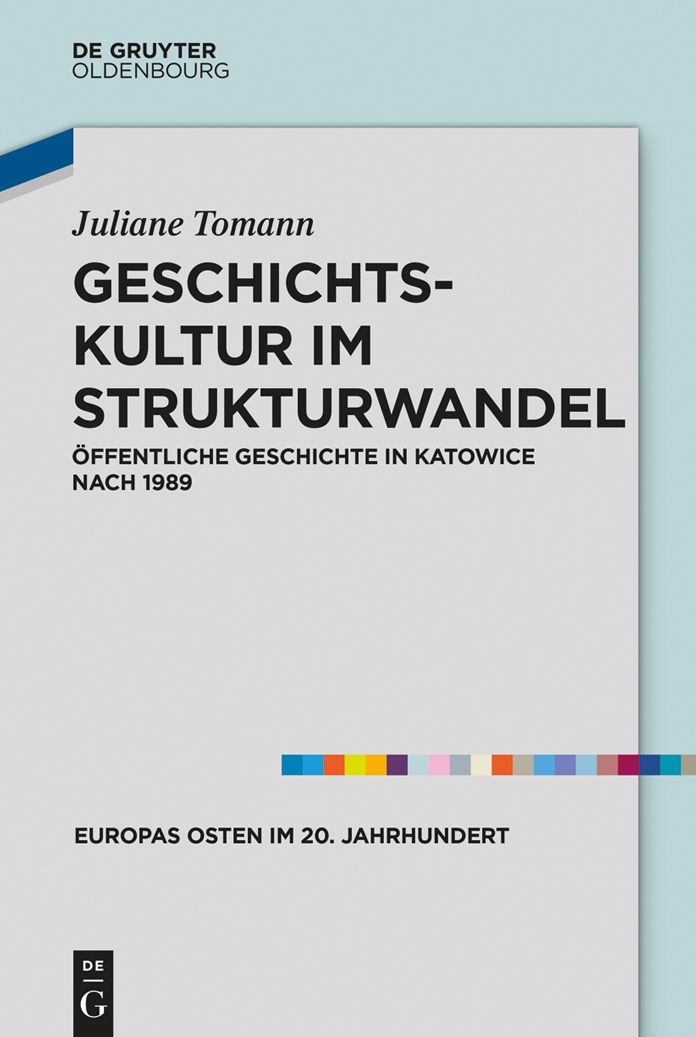 Geschichtskultur im Strukturwandel: #x000D6;ffentliche Geschichte in Katowice nach 1989