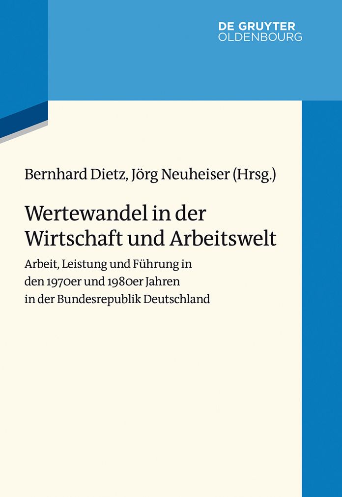 Wertewandel in der Wirtschaft und Arbeitswelt: Arbeit, Leistung und F#x000FC;hrung in den 1970er und 1980er Jahren in der Bundesrepublik Deutschland