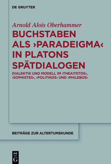 Buchstaben als paradeigma in Platons Sp#x000E4;tdialogen: Dialektik und Modell im "Theaitetos", "Sophistes", "Politikos" und "Philebos"
