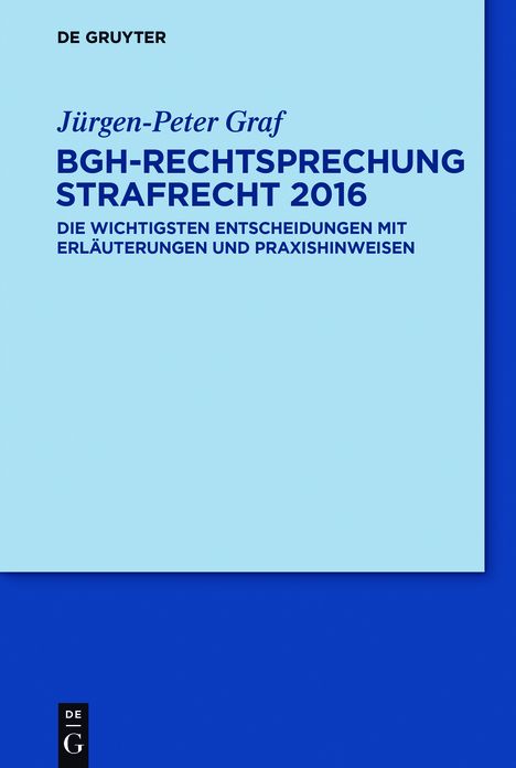 BGH-Rechtsprechung Strafrecht 2016: Die wichtigsten Entscheidungen mit Erlauterungen und Praxishinweisen