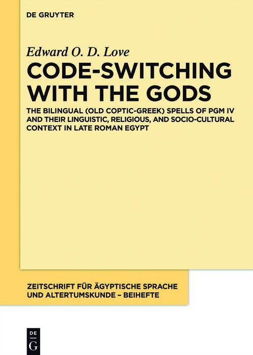 Code-switching with the Gods: The Bilingual (Old Coptic-Greek) Spells of PGM IV (P. Biblioth#x000E8;que Nationale Suppl#x000E9;ment Grec. 574) and their Linguistic, Religious, and Socio-Cultural Context in Late Roman Egypt