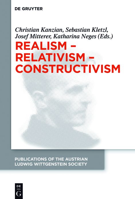 Realism - Relativism - Constructivism: Proceedings of the 38th International Wittgenstein Symposium in Kirchberg