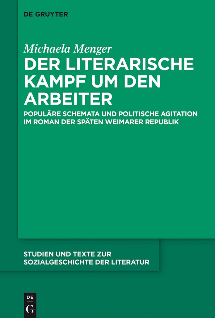 Der literarische Kampf um den Arbeiter: Popul#x000E4;re Schemata und politische Agitation im Roman der sp#x000E4;ten Weimarer Republik