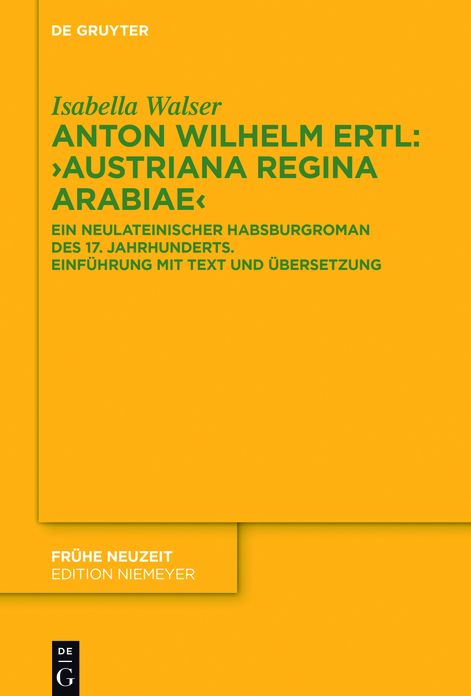 Anton Wilhelm Ertl: "Austriana regina Arabiae": Ein neulateinischer Habsburgroman des 17. Jahrhunderts. Einfuhrung mit Text und Ubersetzung