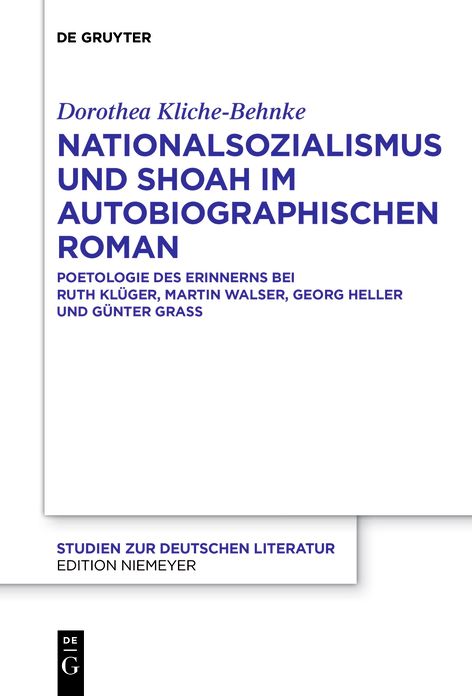 Nationalsozialismus und Shoah im autobiographischen Roman: Poetologie des Erinnerns bei Ruth Kluger, Martin Walser, Georg Heller und Gunter Grass