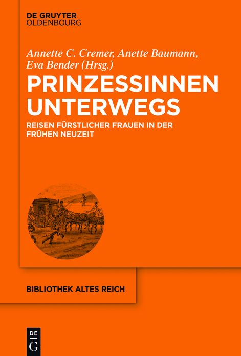 Prinzessinnen unterwegs: Reisen f?rstlicher Frauen in der Fr?hen Neuzeit