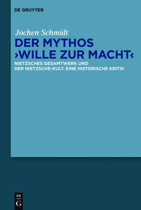 Der Mythos "Wille zur Macht": Nietzsches Gesamtwerk und der Nietzsche-Kult. Eine historische Kritik