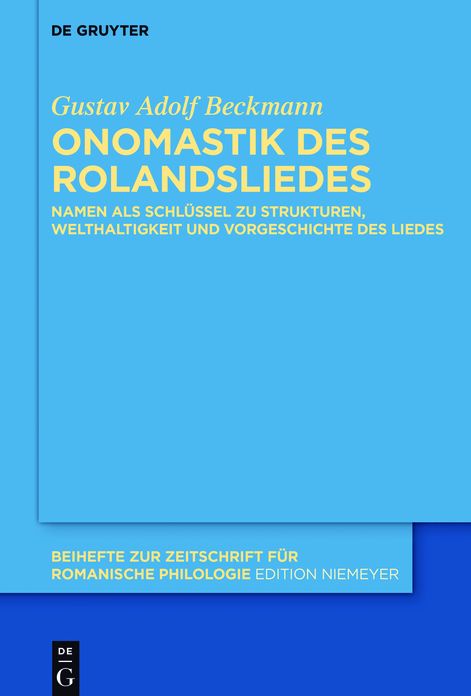 Onomastik des Rolandsliedes: Namen als Schlussel zu Strukturen, Welthaltigkeit und Vorgeschichte des Liedes