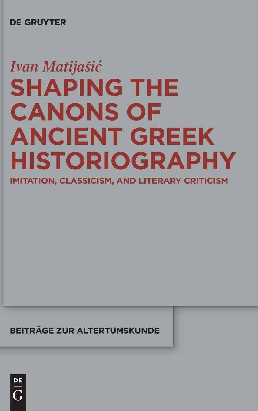 Shaping the Canons of Ancient Greek Historiography: Imitation, Classicism, and Literary Criticism