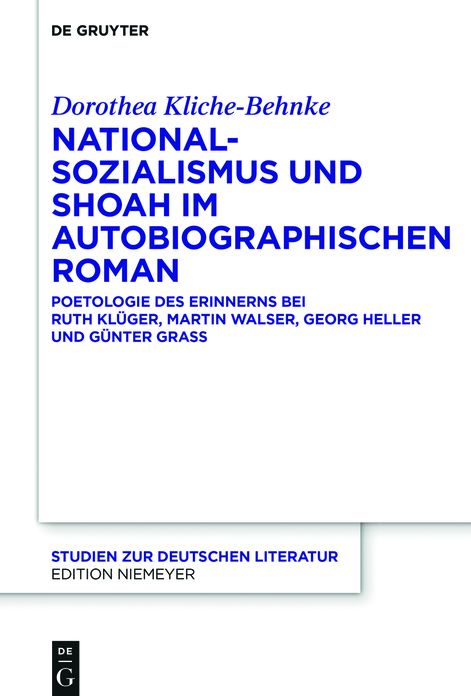 Nationalsozialismus und Shoah im autobiographischen Roman: Poetologie des Erinnerns bei Ruth Kl#x000FC;ger, Martin Walser, Georg Heller und G#x000FC;nter Grass