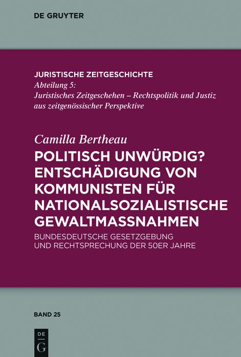 Politisch unwurdig? Entschadigung von Kommunisten fur nationalsozialistische Gewaltmassnahmen: Bundesdeutsche Gesetzgebung und Rechtsprechung der 50er Jahre