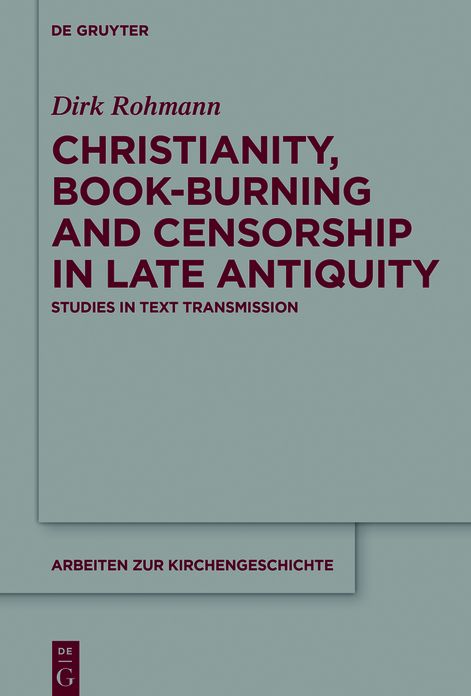 Christianity, Book-Burning and Censorship in Late Antiquity: Studies in Text Transmission