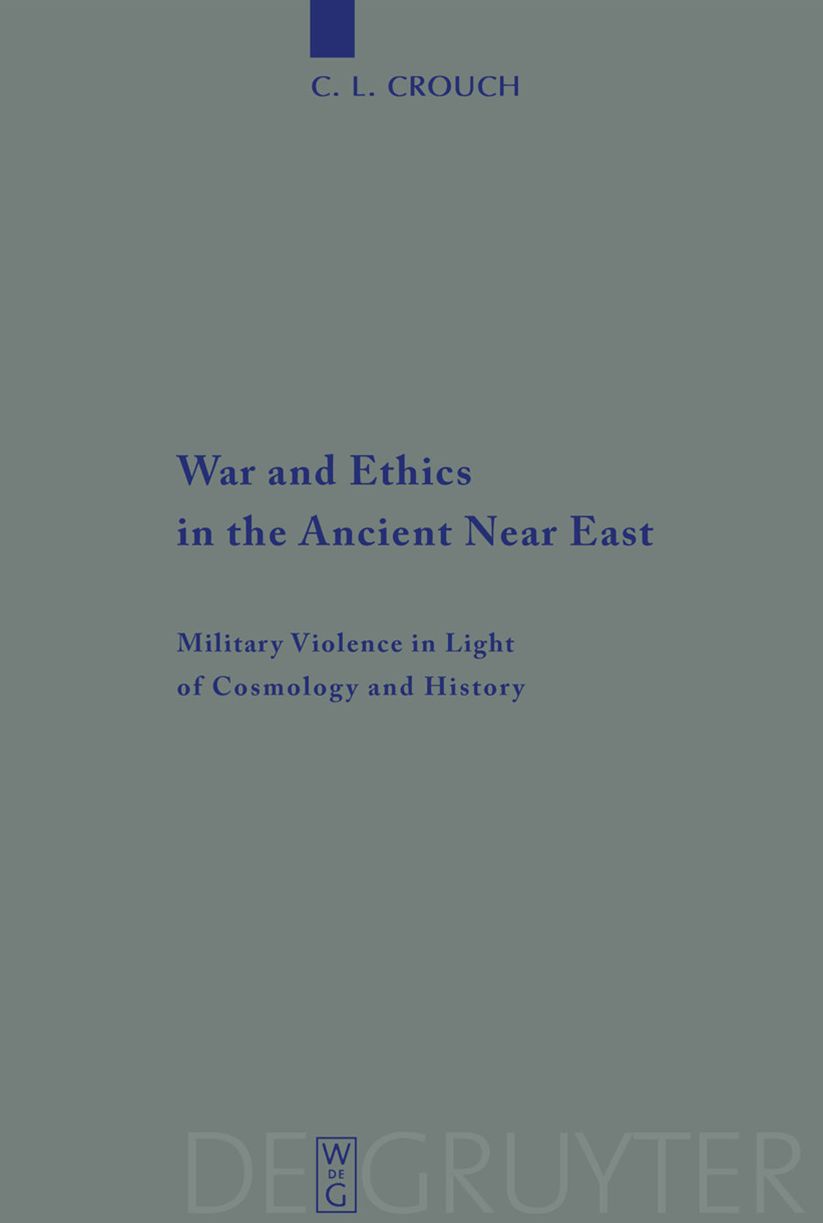 War and Ethics in the Ancient Near East: Military Violence in Light of Cosmology and History