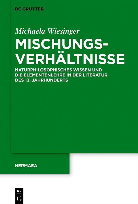 Mischungsverh#x000E4;ltnisse: Naturphilosophisches Wissen und die Elementenlehre in der Literatur des 13. Jahrhunderts