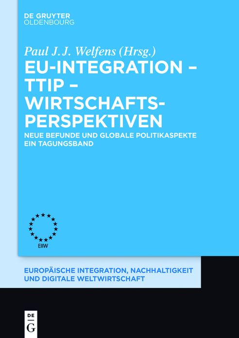 EU-Integration - TTIP - Wirtschaftsperspektiven: Neue Befunde und globale Politikaspekte. Ein Tagungsband.