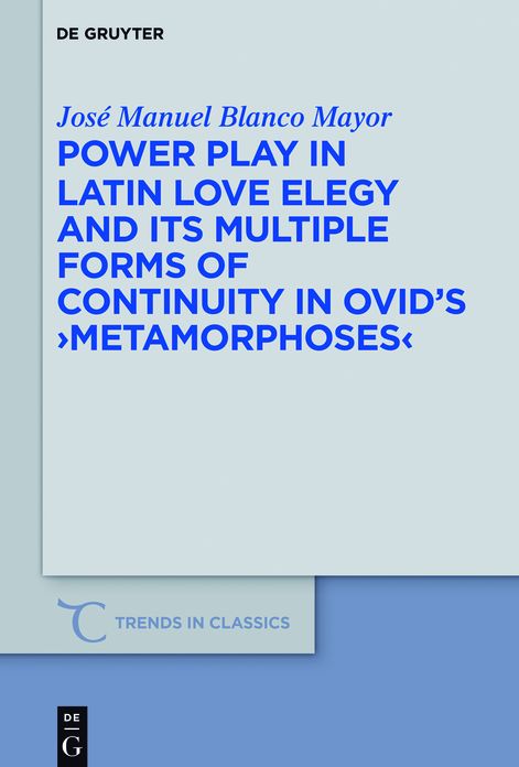 Power Play in Latin Love Elegy and its Multiple Forms of Continuity in Ovid's #x0003E;Metamorphoses#x26;#x0003C;