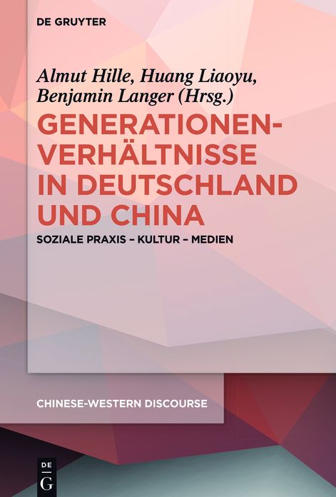 Generationenverhaltnisse in Deutschland und China: Soziale Praxis - Kultur - Medien