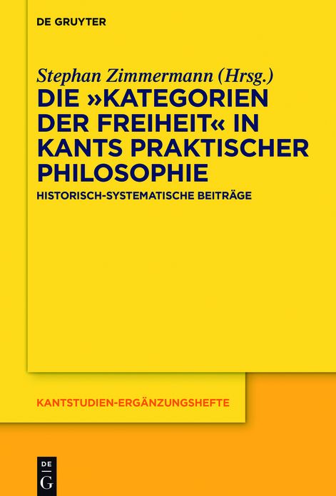 Die "Kategorien der Freiheit" in Kants praktischer Philosophie: Historisch-systematische Beitrage