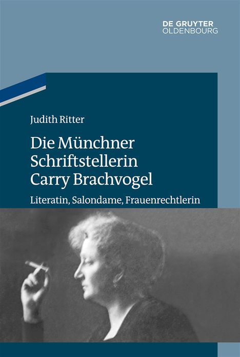 Die M#x000FC;nchner Schriftstellerin Carry Brachvogel: Literatin, Salondame, Frauenrechtlerin
