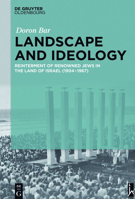 Landscape and Ideology: Reinterment of Renowned Jews in the Land of Israel (1904-1967)