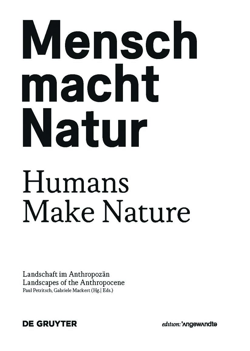 Mensch macht Natur / Humans Make Nature: Landschaft im Anthropozan / Landscapes of the Anthropocene