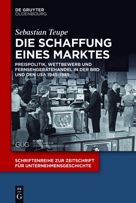 Die Schaffung eines Marktes: Preispolitik, Wettbewerb und Fernsehger#x000E4;tehandel in der BRD und den USA 1945-1985