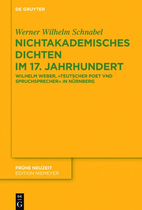 Nichtakademisches Dichten im 17. Jahrhundert: Wilhelm Weber, "Teutscher Poet vnd Spruchsprecher" in Nurnberg