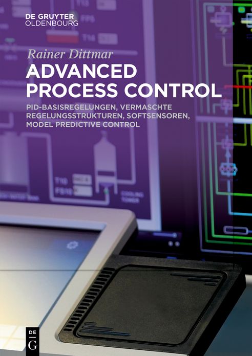 Advanced Process Control: PID-Basisregelungen, Vermaschte Regelungsstrukturen, Softsensoren, Model Predictive Control