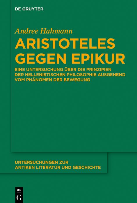 Aristoteles gegen Epikur: Eine Untersuchung #x000FC;ber die Prinzipien der hellenistischen Philosophie ausgehend vom Ph#x000E4;nomen der Bewegung