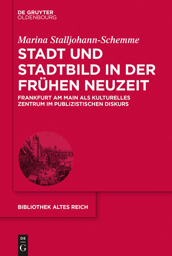 Stadt und Stadtbild in der Fr#x000FC;hen Neuzeit: Frankfurt am Main als kulturelles Zentrum im publizistischen Diskurs
