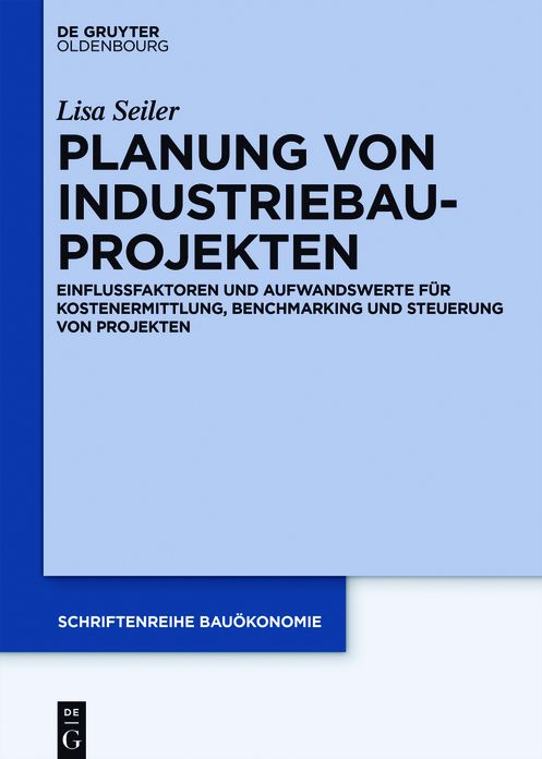 Planung von Industriebauprojekten: Einflussfaktoren und Aufwandswerte fur Kostenermittlung, Benchmarking und Steuerung von Projekten