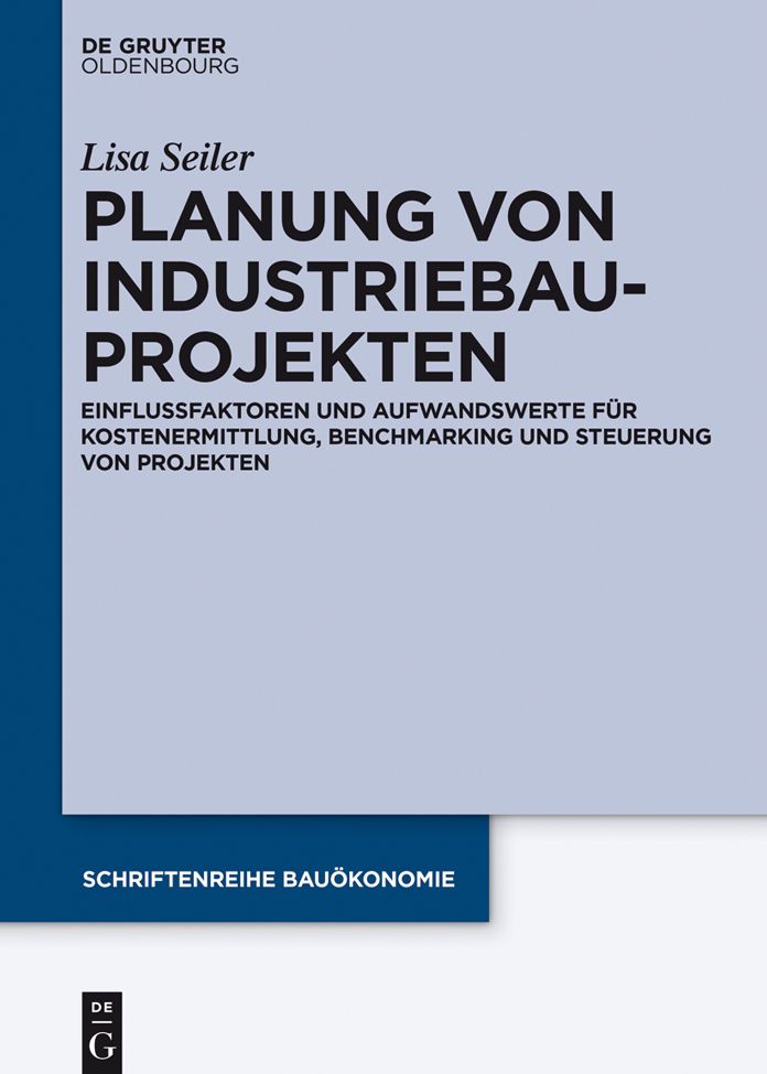Planung von Industriebauprojekten: Einflussfaktoren und Aufwandswerte f#x000FC;r Kostenermittlung, Benchmarking und Steuerung von Projekten
