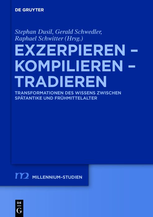 Exzerpieren - Kompilieren - Tradieren: Transformationen des Wissens zwischen Sp#x000E4;tantike und Fr#x000FC;hmittelalter