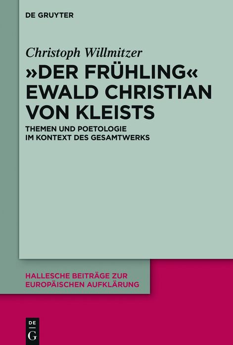 "Der Fr#x000FC;hling" Ewald Christian von Kleists: Themen und Poetologie im Kontext des Gesamtwerks