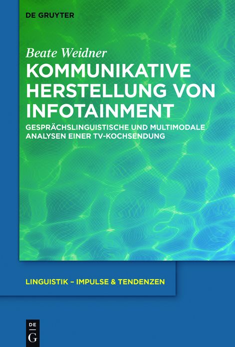 Kommunikative Herstellung von Infotainment: Gespr#x000E4;chslinguistische und multimodale Analysen einer TV-Kochsendung