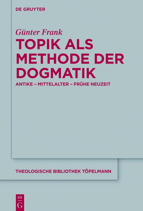 Topik als Methode der Dogmatik: Antike - Mittelalter - Fruhe Neuzeit