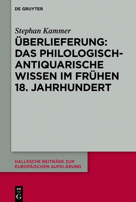 #x000DC;berlieferung: Das philologisch-antiquarische Wissen im fr#x000FC;hen 18. Jahrhundert