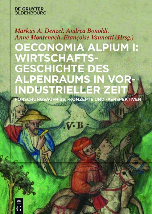 Oeconomia Alpium I: Wirtschaftsgeschichte des Alpenraums in vorindustrieller Zeit.: Forschungsaufriss, -konzepte und -perspektiven