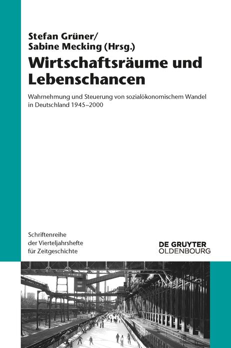Wirtschaftsr#x000E4;ume und Lebenschancen: Wahrnehmung und Steuerung von sozial#x000F6;konomischem Wandel in Deutschland 1945-2000