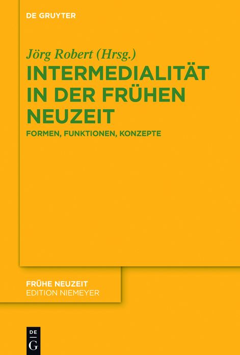 Intermedialit#x000E4;t in der Fr#x000FC;hen Neuzeit: Formen, Funktionen, Konzepte