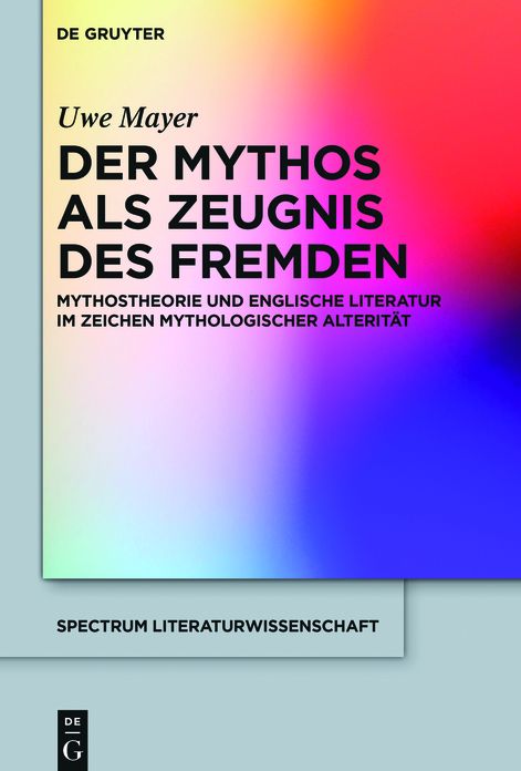 Der Mythos als Zeugnis des Fremden: Mythostheorie und englische Literatur im Zeichen mythologischer Alterit?t