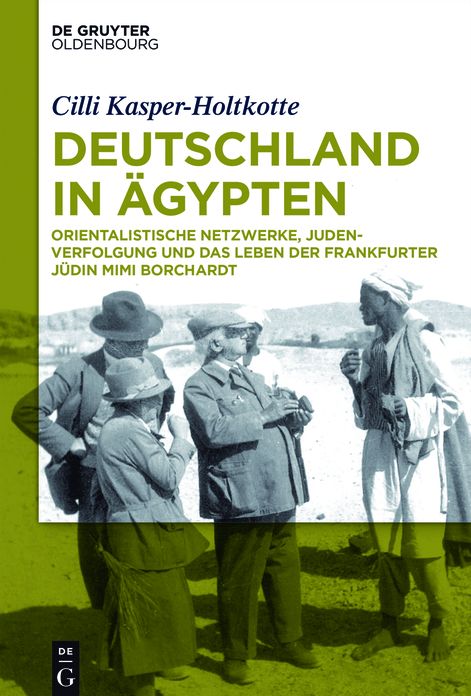 Deutschland in ?gypten: Orientalistische Netzwerke, Judenverfolgung und das Leben der Frankfurter J?din Mimi Borchardt